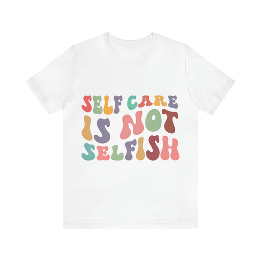 "Self care is not Selfish" Short Sleeve Tee
